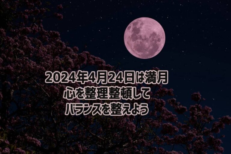 2024年4月24日は満月！心を整理整頓して月にバランスを整えてもらおう
