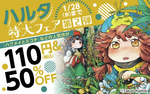 『ハクメイとミコチ』、『瑠璃の宝石』、『ウスズミの果て』など、人気作品が最安「110円」で買える激安セール！！ハルタ特大フェア第2弾開催中！！